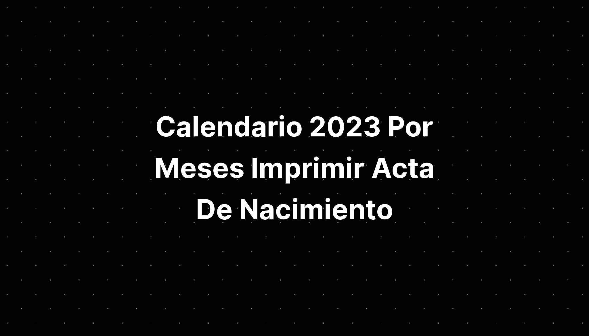 Calendario 2023 Por Meses Imprimir Acta De Nacimiento Imagesee 9170